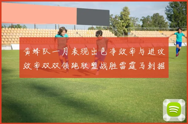 黄蜂队一月表现出色净效率与进攻效率双双领跑联盟战胜雷霆马刺掘金