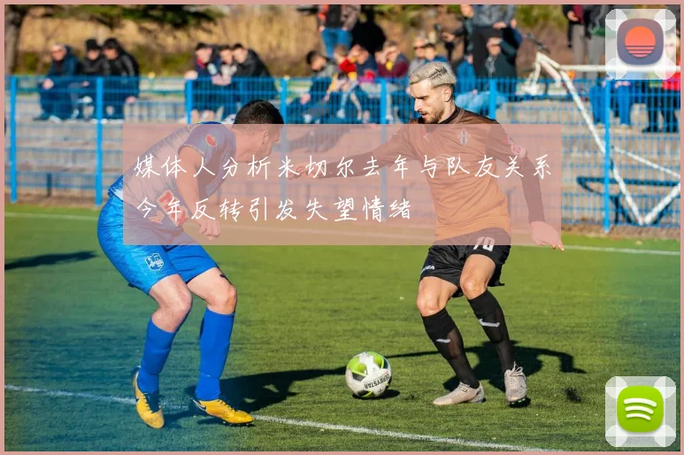 媒体人分析米切尔去年与队友关系今年反转引发失望情绪